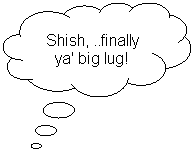 Cloud Callout: Shish, ..finally ya' big lug!

